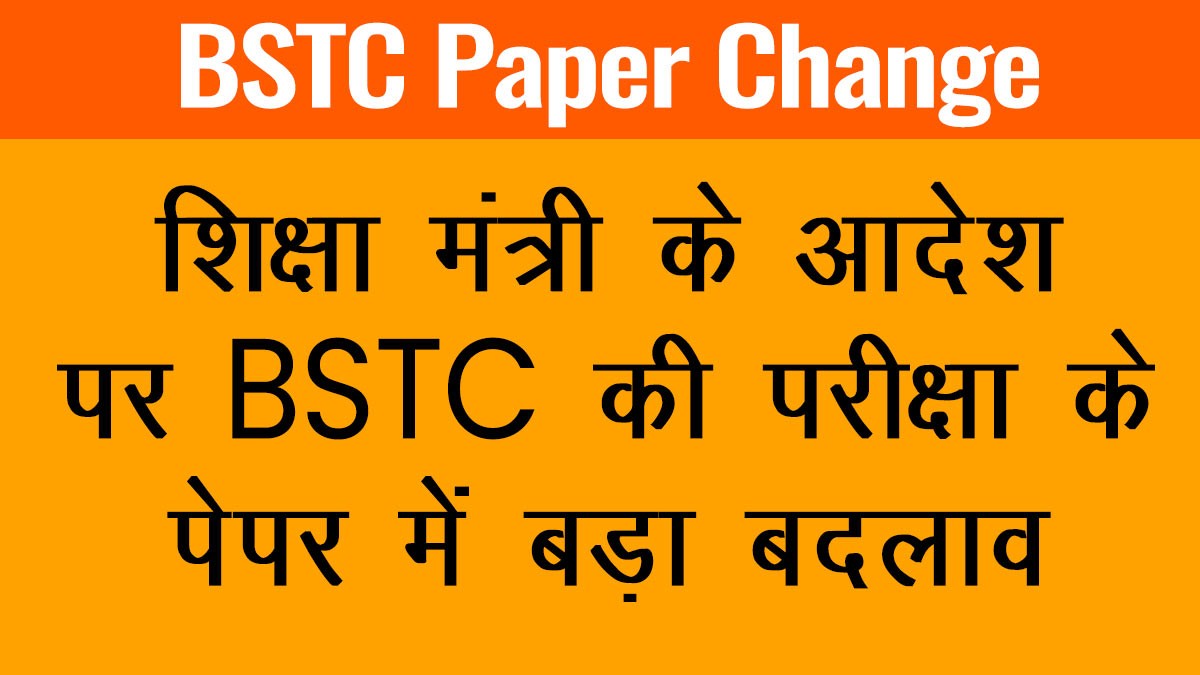 BSTC Paper Change 2024: बीएसटीसी परीक्षा के पेपर में बदलाव हुआ है, यह बदलाव शिक्षा मंत्री के आदेश पर किया गया है।